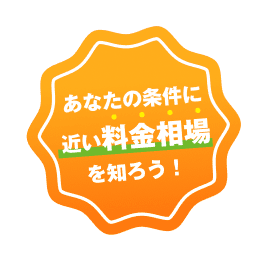 あなたの条件に近い料金相場を知ろう！